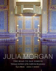 Julia Morgan: The Road to San Simeon, Visionary Architect of California Renaissance Text by Gordon Fuglie and Jeffrey Tilman and Karen McNeill and Victoria Kastner and Elizabeth Mcmillian