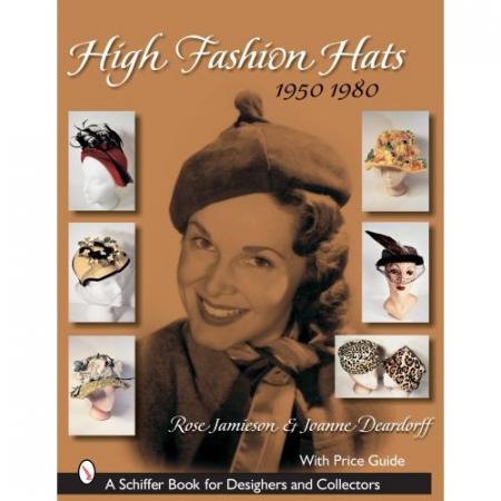 обложка книги High Fashion Hats, 1950-1980 книга High Fashion Hats, 1950-1980, автор: Rose Jamieson, Joanne Deardorff