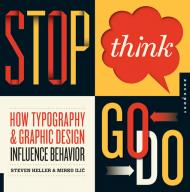 Stop, Think, Go, Do: How Typography and Graphic Design Influence Behavior Steven Heller, Mirko Ilic