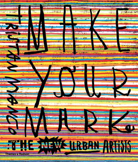 обложка книги Make Your Mark: The New Urban Artists книга Make Your Mark: The New Urban Artists, автор: Tristan Manco
