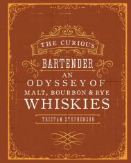 The Curious Bartender: An Odyssey of Malt, Bourbon & Rye Whiskies Tristan Stephenson