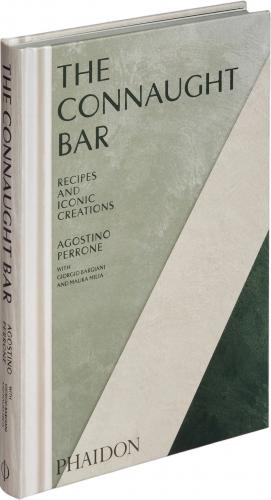 книга The Connaught Bar: Cocktail Recipes and Iconic Creations, автор: Agostino Perrone, with Giorgio Bargiani and Maura Milia, and a foreword by Massimo Bottura
