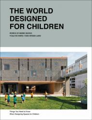 The World Designed for Children: Things You Need to Know when Designing Spaces for Children Taku Hibino, Hibino Sekkei, Youji no Shiro