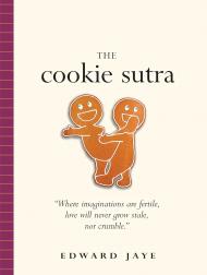 The Cookie Sutra: An Ancient Treatise: That Love Shall Never Grow Stale. Nor Crumble, автор: Edward Jaye