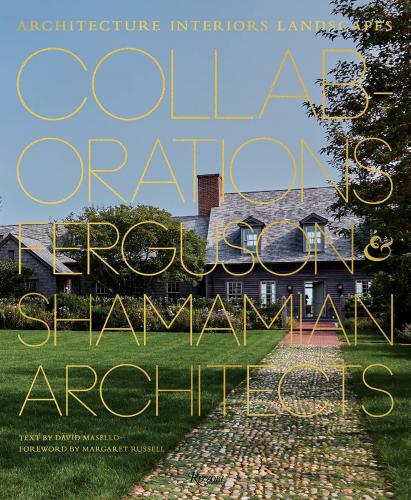 книга Collaborations: Architecture, Interiors, Landscapes: Ferguson & Shamamian Architects, автор: David Masello, Foreword by Margaret Russell