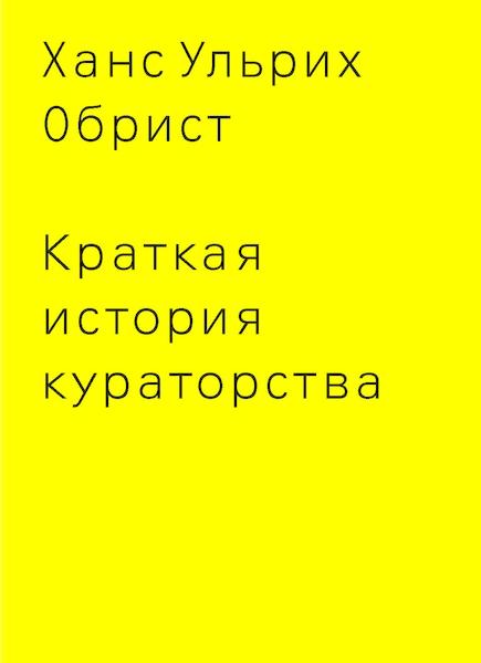 обложка книги Краткая история кураторства книга Краткая история кураторства, автор: Ханс Ульрих Обрист