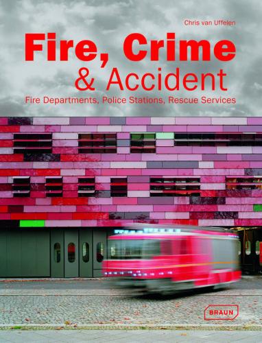 книга Fire, Crime and Accident: Fire Departments, Police Stations, Rescue Services, автор: Chris van Uffelen