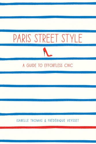 обложка книги Paris Street Style: A Guide to Effortless Chic книга Paris Street Style: A Guide to Effortless Chic, автор: Isabelle Thomas, Frederique Veysset