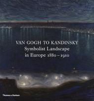 Van Gogh to Kandinsky: Symbolist Landscape in Europe 1880-1910 Richard Thomson, Rodolphe Rapetti, Frances Fowle, Anna-Maria von Bonsdorff
