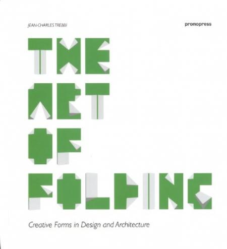 обложка книги The Art of Folding: Creative Forms in Design and Architecture книга The Art of Folding: Creative Forms in Design and Architecture, автор: Jean-Charles Trebbi