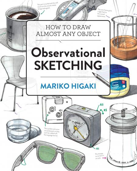 книга Observational Sketching: Hone Your Artistic Skills by Learning How to Observe and Sketch Everyday Objects, автор: Mariko Higaki