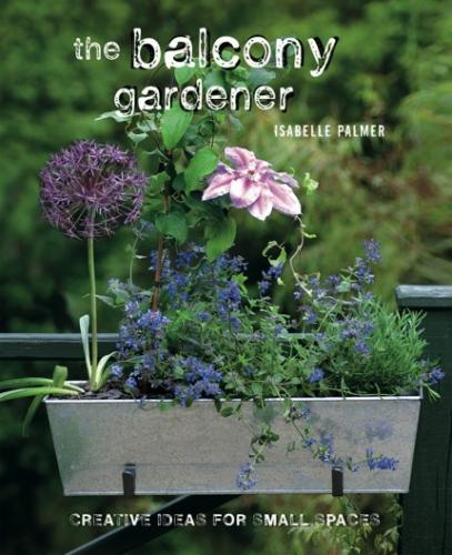 обложка книги The Balcony Gardener: Creative Ideas for Small Spaces книга The Balcony Gardener: Creative Ideas for Small Spaces, автор: Isabelle Palmer