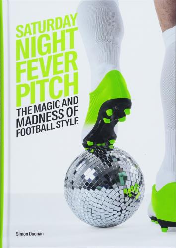 книга Saturday Night Fever Pitch: The Magic and Madness of Football Style, автор: Simon Doonan
