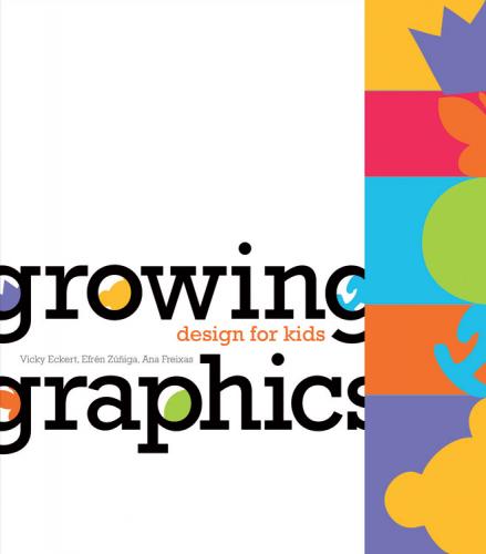 обложка книги Growing Graphics - Design for kids книга Growing Graphics - Design for kids, автор: Vicky Eckert, Efren Zuniga, Ana Freixa