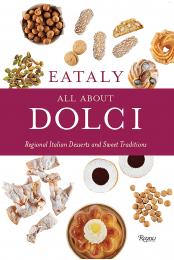 Eataly: All About Dolci: Regional Italian Desserts and Sweet Traditions, автор: Eataly, Text by Natalie Danford, Photographs by Francesco Sapienza