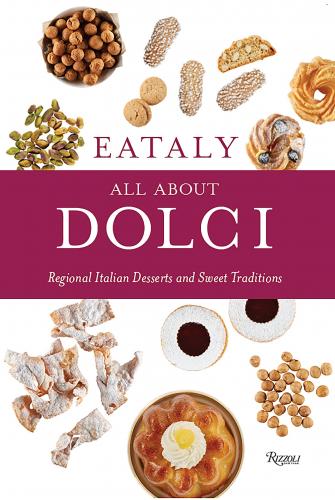 книга Eataly: All About Dolci: Regional Italian Desserts and Sweet Traditions, автор: Eataly, Text by Natalie Danford, Photographs by Francesco Sapienza