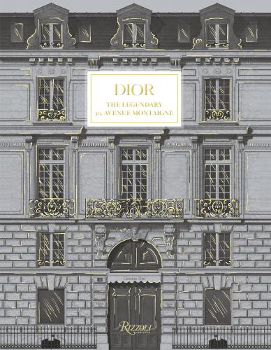 книга Dior: The Legendary 30, Avenue Montaigne, автор: Foreword by Pietro Beccari, Text by Maureen Footer and Jérôme Hanover and Olivier Flaviano, Photographs by Laziz Hamani