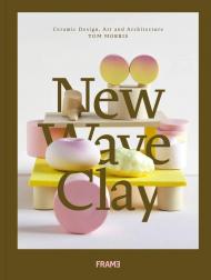 New Wave Clay: Ceramic Design, Art and Architecture, автор: Tom Morris