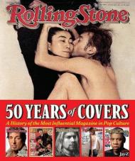 Rolling Stone 50 Years of Covers: History of the Most Influential Magazine in Pop Culture Jann S. Wenner