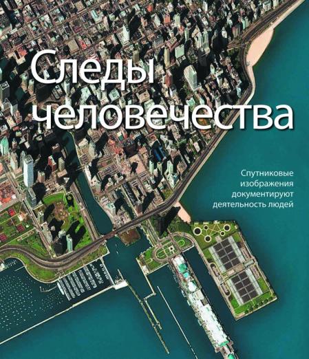 обложка книги Следы человечества. Cпутниковые изображения документируют деятельность людей книга Следы человечества. Cпутниковые изображения документируют деятельность людей, автор: