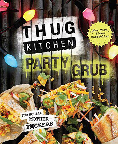 обложка книги Thug Kitchen Party Grub: For Social Motherf*ckers книга Thug Kitchen Party Grub: For Social Motherf*ckers, автор: Thug Kitchen