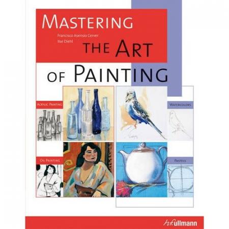 книга Mastering the Art of Painting: Acrylic Painting, Watercolours, Oil Painting, Pastels, автор: Francisco a Cerver, Ilse Diehl