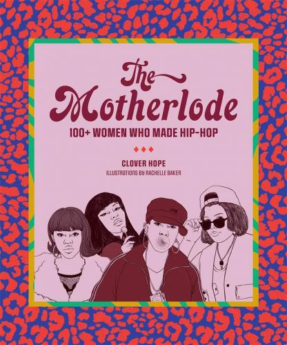 книга The Motherlode: 100+ Women Who Made Hip-Hop, автор: Clover Hope