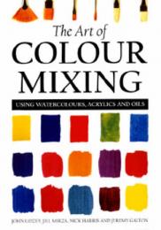 The Art of Colour Mixing: Using Watercolours, Acrylics and Oils, автор: Jeremy Galton, Jill Mirza, John Lidzey, Nick Harris