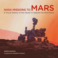 NASA Missions to Mars: A Visual History of Our Quest to Explore the Red Planet, автор: Piers Bizony