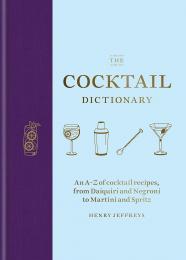 The Cocktail Dictionary: An A–Z of cocktail recipes, from Daiquiri and Negroni to Martini and Spritz, автор: Henry Jeffreys