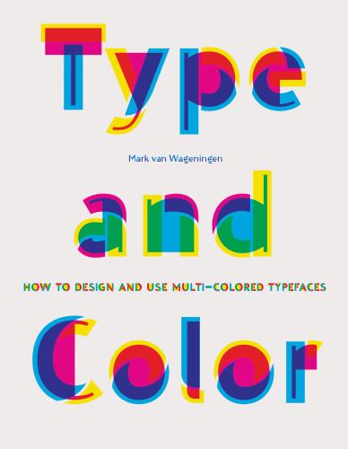книга Type & Color: How to Design and Use Multicolored Typefaces, автор: Mark van Wageningen