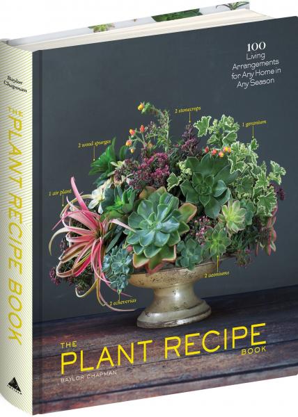 обложка книги The Plant Recipe Book: 100 Living Centerpieces for Any Home in Any Season книга The Plant Recipe Book: 100 Living Centerpieces for Any Home in Any Season, автор: Baylor Chapman