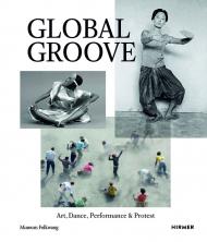 Global Groove: Art, Dance, Performance, and Protest, автор: Museum Folkwang