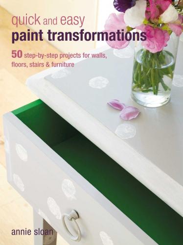 обложка книги Quick and Easy Paint Transformations: 50 Step-by-step Projects for Walls, Floors, Stairs & Furniture книга Quick and Easy Paint Transformations: 50 Step-by-step Projects for Walls, Floors, Stairs & Furniture, автор: Annie Sloan