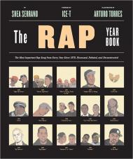 The Rap Year Book: The Most Important Rap Song From Every Year Since 1979, Discussed, Debated, and Deconstructed Shea Serrano, Ice-T, Arturo Torres