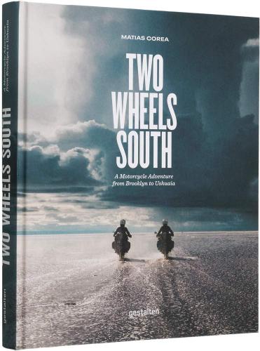книга Two Wheels South: An Adventure Guide для Motorcycle Explorers, автор: gestalten & Matias Corea