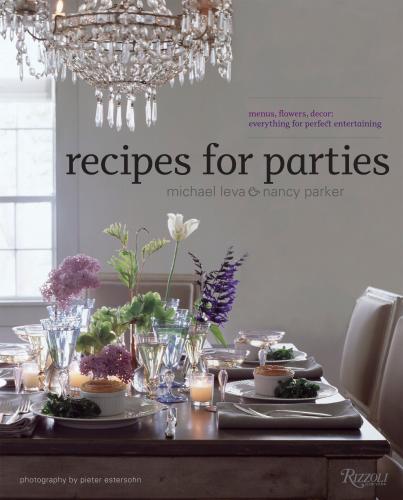 книга Recipes for Parties: Menus, Flowers, Decor: Everything for Perfect Entertaining, автор: Nancy Parker, Michael Leva