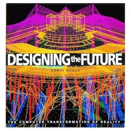 книга Designing the Future: The Computer Transformation of Reality, автор: Robin Baker