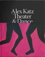 Alex Katz: Theater & Dance Contributions by Charles L. Reinhart and David Salle and Robert Storr and Jennifer Tipton and Diana Tuite