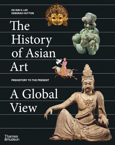 книга The History of Asian Art: A Global View, автор: De-nin D. Lee, Deborah Hutton