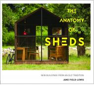 The Anatomy of Sheds: New Buildings from an Old Tradition, автор: Jane Field-Lewis