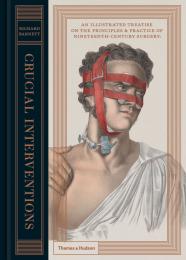 Crucial Interventions: An Illustrated Treatise на Principles & Practice of Nineteenth-Century Surgery Richard Barnett