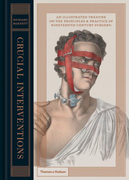 обложка книги Crucial Interventions: An Illustrated Treatise on the Principles & Practice of Nineteenth-Century Surgery книга Crucial Interventions: An Illustrated Treatise on the Principles & Practice of Nineteenth-Century Surgery, автор: Richard Barnett