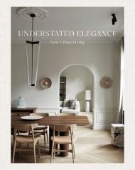 Understated Elegance: New Urban Living, автор: Wim Pauwels