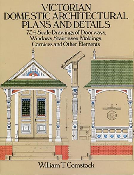 книга Victorian Domestic Architectural Plans and Details: 734 Scale Drawings of Doorways, Windows, Staircases, Moldings, Cornices, та інші елементи, автор: William T. Comstock