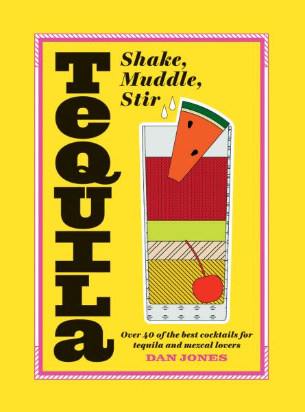 обложка книги Tequila: Shake, Muddle, Stir: Over 40 of the Best Cocktails for Tequila and Mezcal Lovers книга Tequila: Shake, Muddle, Stir: Over 40 of the Best Cocktails for Tequila and Mezcal Lovers, автор: Dan Jones
