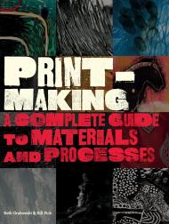 Printmaking: Complete Guide to Materials and Processes Bill Fick, Beth Grabowski