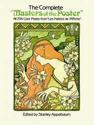 The Complete "Masters of the Poster": All 256 Color Plates from "Les Maitres De L'Affiche" Stanley Appelbaum