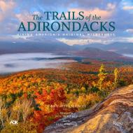 Trails of the Adirondacks: Hiking America's Original Wilderness Author Carl Heilman II, Text by Neal Burdick, Foreword by Bill McKibben, Contributions by Adirondack Mountain Club