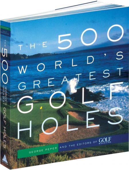 обложка книги The 500 World's Greatest Golf Holes книга The 500 World's Greatest Golf Holes, автор: Editors of Golf Magazine, George Peper